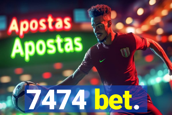 7474 bet.